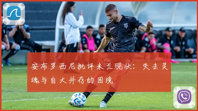 安布罗西尼批评米兰现状：失去灵魂与自大并存的困境